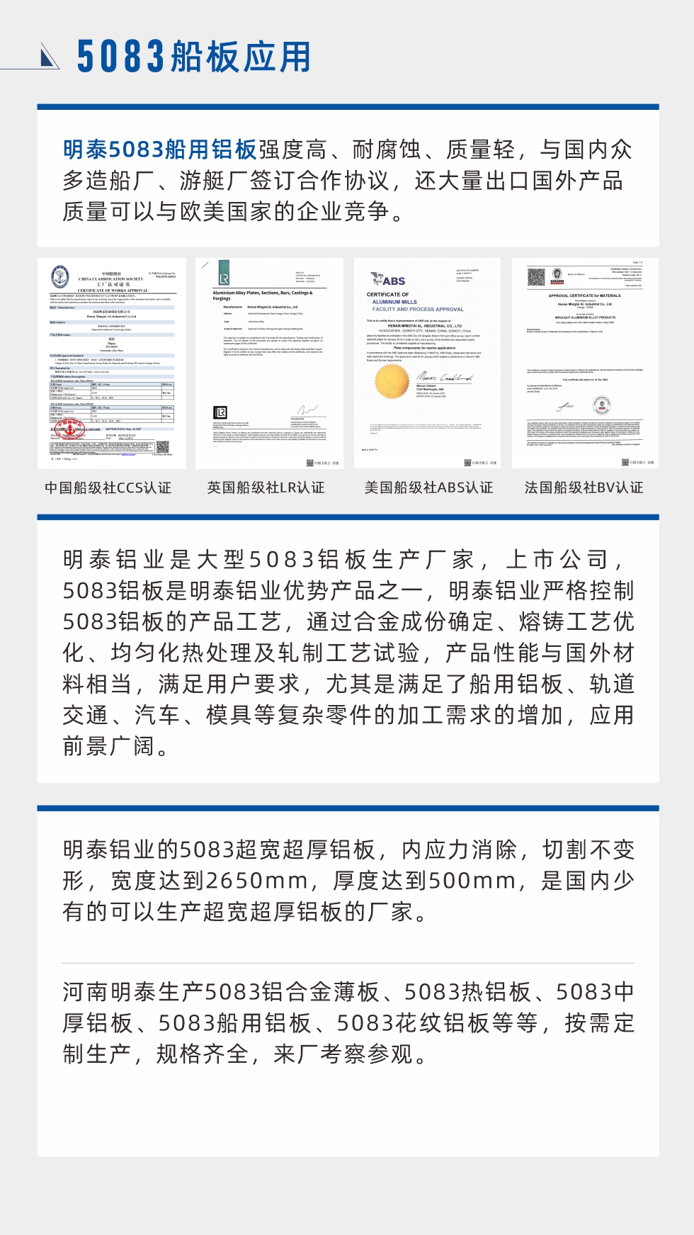明泰5083船用鋁板強(qiáng)度高、耐腐蝕、質(zhì)量輕，與國內(nèi)眾多造船廠、游艇廠簽訂合作協(xié)議，還大量出口國外產(chǎn)品質(zhì)量可以與歐美國家的企業(yè)競爭。
　　明泰鋁業(yè)是大型5083鋁板生產(chǎn)廠家，上市公司，5083鋁板是明泰鋁業(yè)優(yōu)勢產(chǎn)品之一，明泰鋁業(yè)嚴(yán)格控制5083鋁板的產(chǎn)品工藝，通過合金成份確定、熔鑄工藝優(yōu)化、均勻化熱處理及軋制工藝試驗(yàn)，產(chǎn)品性能與國外材料相當(dāng)，滿足用戶要求，尤其是滿足了船用鋁板、軌道交通、汽車、模具等復(fù)雜零件的加工需求的增加，應(yīng)用前景廣闊。明泰鋁業(yè)的5083超寬超厚鋁板，內(nèi)應(yīng)力消除，切割不變形，寬度達(dá)到2650mm，厚度達(dá)到500mm，是國內(nèi)少有的可以生產(chǎn)超寬超厚鋁板的廠家。河南明泰生產(chǎn)5083鋁合金薄板、5083熱鋁板、5083中厚鋁板、5083船用鋁板、5083花紋鋁板等等，按需定制生產(chǎn)，規(guī)格齊全，來廠考察參觀。